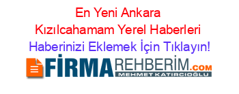 En+Yeni+Ankara+Kızılcahamam+Yerel+Haberleri Haberinizi+Eklemek+İçin+Tıklayın!