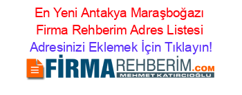 En+Yeni+Antakya+Maraşboğazı+Firma+Rehberim+Adres+Listesi Adresinizi+Eklemek+İçin+Tıklayın!