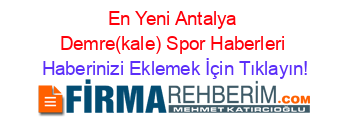 En+Yeni+Antalya+Demre(kale)+Spor+Haberleri Haberinizi+Eklemek+İçin+Tıklayın!