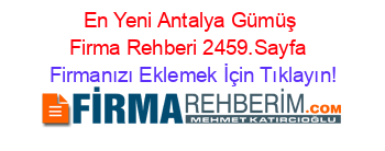 En+Yeni+Antalya+Gümüş+Firma+Rehberi+2459.Sayfa+ Firmanızı+Eklemek+İçin+Tıklayın!