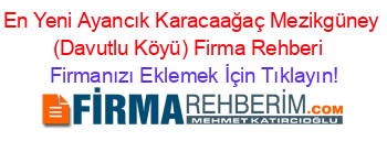 En+Yeni+Ayancık+Karacaağaç+Mezikgüney+(Davutlu+Köyü)+Firma+Rehberi+ Firmanızı+Eklemek+İçin+Tıklayın!