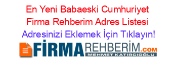 En+Yeni+Babaeski+Cumhuriyet+Firma+Rehberim+Adres+Listesi Adresinizi+Eklemek+İçin+Tıklayın!