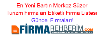 En+Yeni+Bartın+Merkez+Süzer+Turizm+Firmaları+Etiketli+Firma+Listesi Güncel+Firmaları!