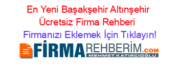 En+Yeni+Başakşehir+Altınşehir+Ücretsiz+Firma+Rehberi+ Firmanızı+Eklemek+İçin+Tıklayın!