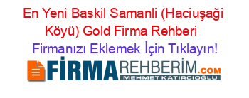 En+Yeni+Baskil+Samanli+(Haciuşaği+Köyü)+Gold+Firma+Rehberi+ Firmanızı+Eklemek+İçin+Tıklayın!