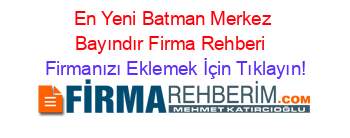 En+Yeni+Batman+Merkez+Bayındır+Firma+Rehberi+ Firmanızı+Eklemek+İçin+Tıklayın!