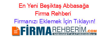 En+Yeni+Beşiktaş+Abbasağa+Firma+Rehberi+ Firmanızı+Eklemek+İçin+Tıklayın!