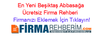 En+Yeni+Beşiktaş+Abbasağa+Ücretsiz+Firma+Rehberi+ Firmanızı+Eklemek+İçin+Tıklayın!