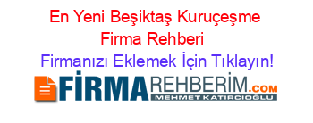 En+Yeni+Beşiktaş+Kuruçeşme+Firma+Rehberi+ Firmanızı+Eklemek+İçin+Tıklayın!