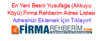 En+Yeni+Besni+Yusufağa+(Akkuyu+Köyü)+Firma+Rehberim+Adres+Listesi Adresinizi+Eklemek+İçin+Tıklayın!