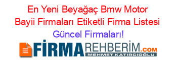 En+Yeni+Beyağaç+Bmw+Motor+Bayii+Firmaları+Etiketli+Firma+Listesi Güncel+Firmaları!