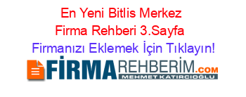 En+Yeni+Bitlis+Merkez+Firma+Rehberi+3.Sayfa+ Firmanızı+Eklemek+İçin+Tıklayın!