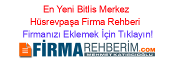 En+Yeni+Bitlis+Merkez+Hüsrevpaşa+Firma+Rehberi+ Firmanızı+Eklemek+İçin+Tıklayın!