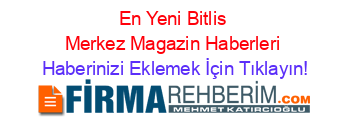 En+Yeni+Bitlis+Merkez+Magazin+Haberleri Haberinizi+Eklemek+İçin+Tıklayın!