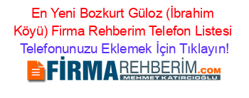 En+Yeni+Bozkurt+Güloz+(İbrahim+Köyü)+Firma+Rehberim+Telefon+Listesi Telefonunuzu+Eklemek+İçin+Tıklayın!