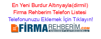 En+Yeni+Burdur+Altınyayla(dirmil)+Firma+Rehberim+Telefon+Listesi Telefonunuzu+Eklemek+İçin+Tıklayın!