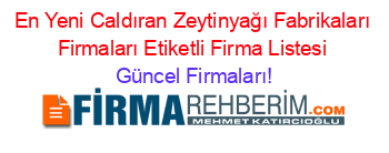 En+Yeni+Caldıran+Zeytinyağı+Fabrikaları+Firmaları+Etiketli+Firma+Listesi Güncel+Firmaları!