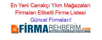 En+Yeni+Canakçı+Ykm+Mağazaları+Firmaları+Etiketli+Firma+Listesi Güncel+Firmaları!