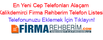 En+Yeni+Cep+Telefonları+Alaçam+Kalikdemirci+Firma+Rehberim+Telefon+Listesi Telefonunuzu+Eklemek+İçin+Tıklayın!