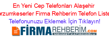 En+Yeni+Cep+Telefonları+Alaşehir+Horzumkeserler+Firma+Rehberim+Telefon+Listesi Telefonunuzu+Eklemek+İçin+Tıklayın!