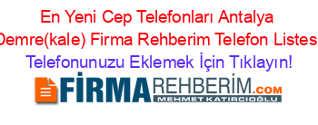 En+Yeni+Cep+Telefonları+Antalya+Demre(kale)+Firma+Rehberim+Telefon+Listesi Telefonunuzu+Eklemek+İçin+Tıklayın!