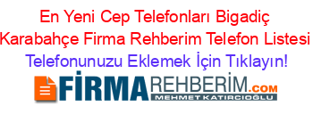 En+Yeni+Cep+Telefonları+Bigadiç+Karabahçe+Firma+Rehberim+Telefon+Listesi Telefonunuzu+Eklemek+İçin+Tıklayın!