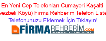 En+Yeni+Cep+Telefonları+Cumayeri+Kaşalti+(Üvezbeli+Köyü)+Firma+Rehberim+Telefon+Listesi Telefonunuzu+Eklemek+İçin+Tıklayın!