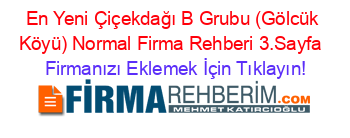 En+Yeni+Çiçekdağı+B+Grubu+(Gölcük+Köyü)+Normal+Firma+Rehberi+3.Sayfa+ Firmanızı+Eklemek+İçin+Tıklayın!