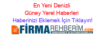 En+Yeni+Denizli+Güney+Yerel+Haberleri Haberinizi+Eklemek+İçin+Tıklayın!