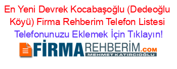 En+Yeni+Devrek+Kocabaşoğlu+(Dedeoğlu+Köyü)+Firma+Rehberim+Telefon+Listesi Telefonunuzu+Eklemek+İçin+Tıklayın!