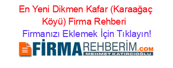En+Yeni+Dikmen+Kafar+(Karaağaç+Köyü)+Firma+Rehberi+ Firmanızı+Eklemek+İçin+Tıklayın!