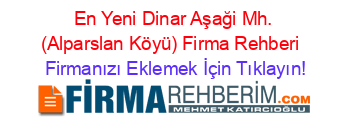 En+Yeni+Dinar+Aşaği+Mh.+(Alparslan+Köyü)+Firma+Rehberi+ Firmanızı+Eklemek+İçin+Tıklayın!