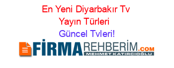 En+Yeni+Diyarbakır+Tv+Yayın+Türleri+ Güncel+Tvleri!