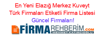 En+Yeni+Elazığ+Merkez+Kuveyt+Türk+Firmaları+Etiketli+Firma+Listesi Güncel+Firmaları!