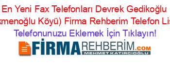 En+Yeni+Fax+Telefonları+Devrek+Gedikoğlu+(Türkmenoğlu+Köyü)+Firma+Rehberim+Telefon+Listesi Telefonunuzu+Eklemek+İçin+Tıklayın!