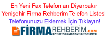 En+Yeni+Fax+Telefonları+Diyarbakır+Yenişehir+Firma+Rehberim+Telefon+Listesi Telefonunuzu+Eklemek+İçin+Tıklayın!