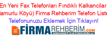 En+Yeni+Fax+Telefonları+Fındıklı+Kalkancilar+(İhlamurlu+Köyü)+Firma+Rehberim+Telefon+Listesi Telefonunuzu+Eklemek+İçin+Tıklayın!