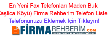 En+Yeni+Fax+Telefonları+Maden+Bük+(Kaşlica+Köyü)+Firma+Rehberim+Telefon+Listesi Telefonunuzu+Eklemek+İçin+Tıklayın!