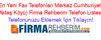 En+Yeni+Fax+Telefonları+Merkez+Cumhuriyet+(Aktaş+Köyü)+Firma+Rehberim+Telefon+Listesi Telefonunuzu+Eklemek+İçin+Tıklayın!
