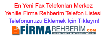 En+Yeni+Fax+Telefonları+Merkez+Yenille+Firma+Rehberim+Telefon+Listesi Telefonunuzu+Eklemek+İçin+Tıklayın!