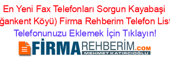 En+Yeni+Fax+Telefonları+Sorgun+Kayabaşi+(Doğankent+Köyü)+Firma+Rehberim+Telefon+Listesi Telefonunuzu+Eklemek+İçin+Tıklayın!