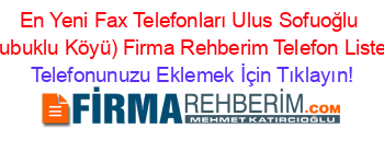 En+Yeni+Fax+Telefonları+Ulus+Sofuoğlu+(Çubuklu+Köyü)+Firma+Rehberim+Telefon+Listesi Telefonunuzu+Eklemek+İçin+Tıklayın!