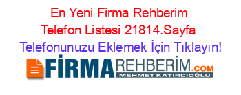 En+Yeni+Firma+Rehberim+Telefon+Listesi+21814.Sayfa Telefonunuzu+Eklemek+İçin+Tıklayın!