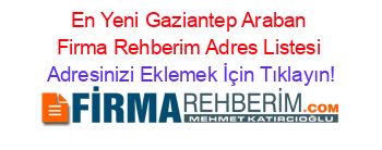 En+Yeni+Gaziantep+Araban+Firma+Rehberim+Adres+Listesi Adresinizi+Eklemek+İçin+Tıklayın!