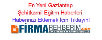 En+Yeni+Gaziantep+Şehitkamil+Eğitim+Haberleri Haberinizi+Eklemek+İçin+Tıklayın!