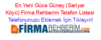 En+Yeni+Güce+Güney+(Sariyar+Köyü)+Firma+Rehberim+Telefon+Listesi Telefonunuzu+Eklemek+İçin+Tıklayın!