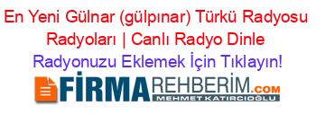 En+Yeni+Gülnar+(gülpınar)+Türkü+Radyosu+Radyoları+|+Canlı+Radyo+Dinle Radyonuzu+Eklemek+İçin+Tıklayın!