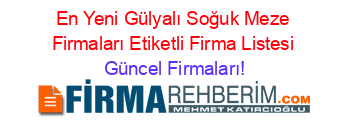 En+Yeni+Gülyalı+Soğuk+Meze+Firmaları+Etiketli+Firma+Listesi Güncel+Firmaları!