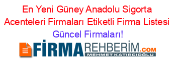 En+Yeni+Güney+Anadolu+Sigorta+Acenteleri+Firmaları+Etiketli+Firma+Listesi Güncel+Firmaları!