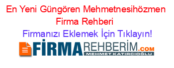En+Yeni+Güngören+Mehmetnesihözmen+Firma+Rehberi+ Firmanızı+Eklemek+İçin+Tıklayın!